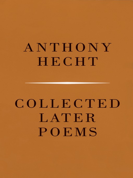 Title details for Collected Later Poems of Anthony Hecht by Anthony Hecht - Available